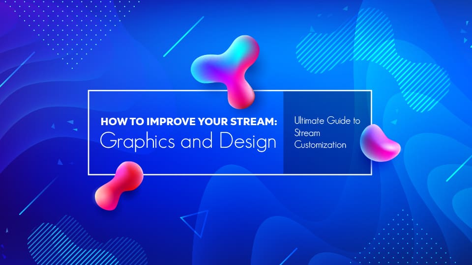 How To Improve Your Streams Graphics & Visual Design – Ultimate Guide